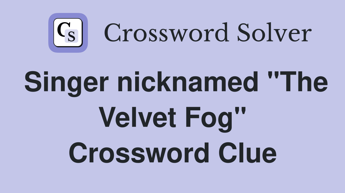 Singer nicknamed "The Velvet Fog" Crossword Clue