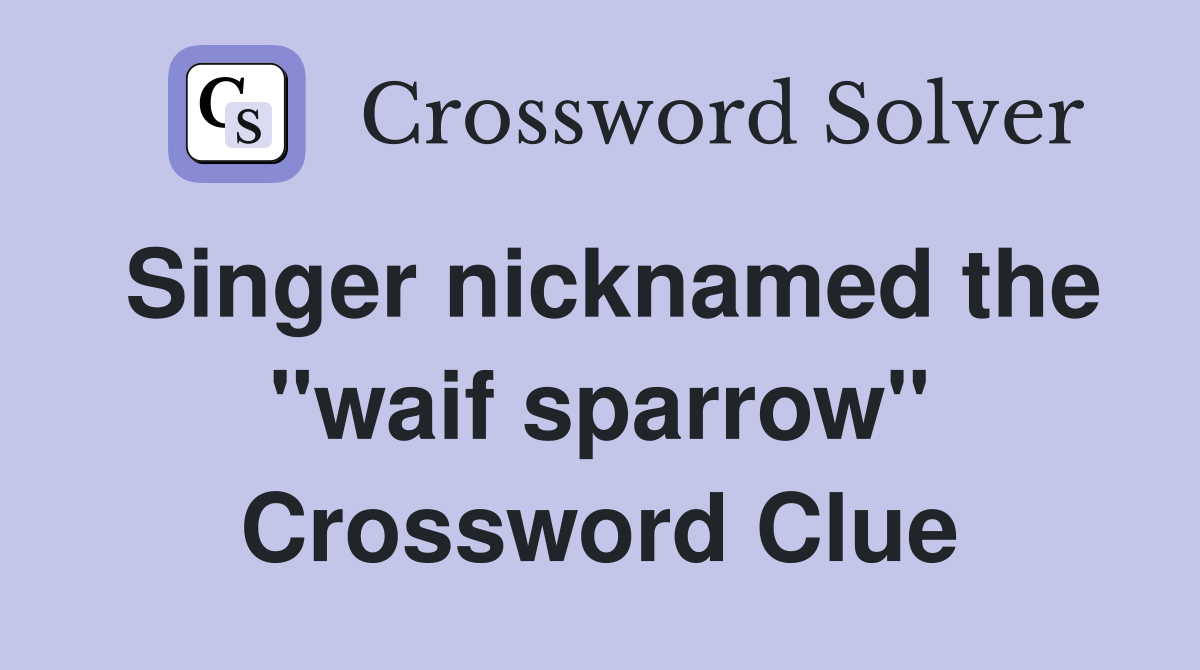 Singer nicknamed the "waif sparrow" Crossword Clue
