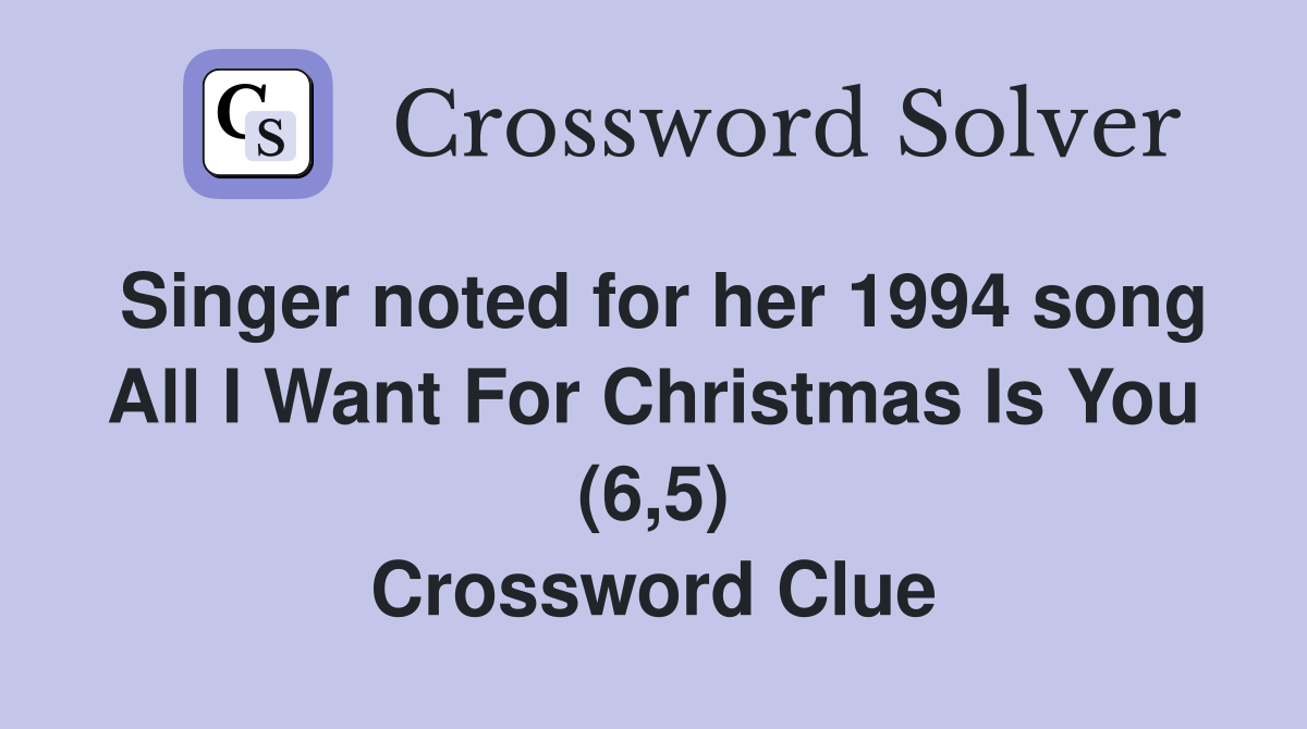 Singer noted for her 1994 song All I Want For Christmas Is You (6,5) Crossword Clue