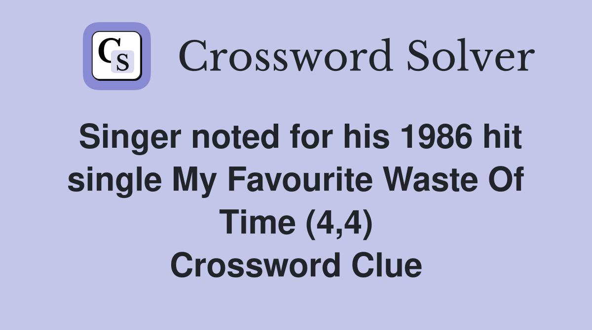 Singer noted for his 1986 hit single My Favourite Waste Of Time (4,4) Crossword Clue