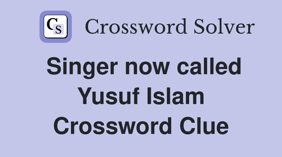 Singer now called Yusuf Islam Crossword Clue