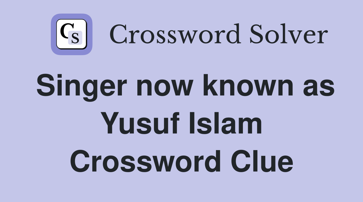 Singer now known as Yusuf Islam Crossword Clue