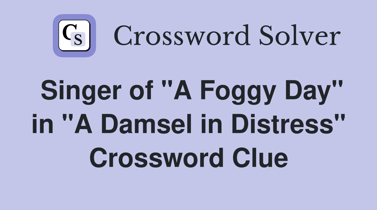Singer of "A Foggy Day" in "A Damsel in Distress" Crossword Clue
