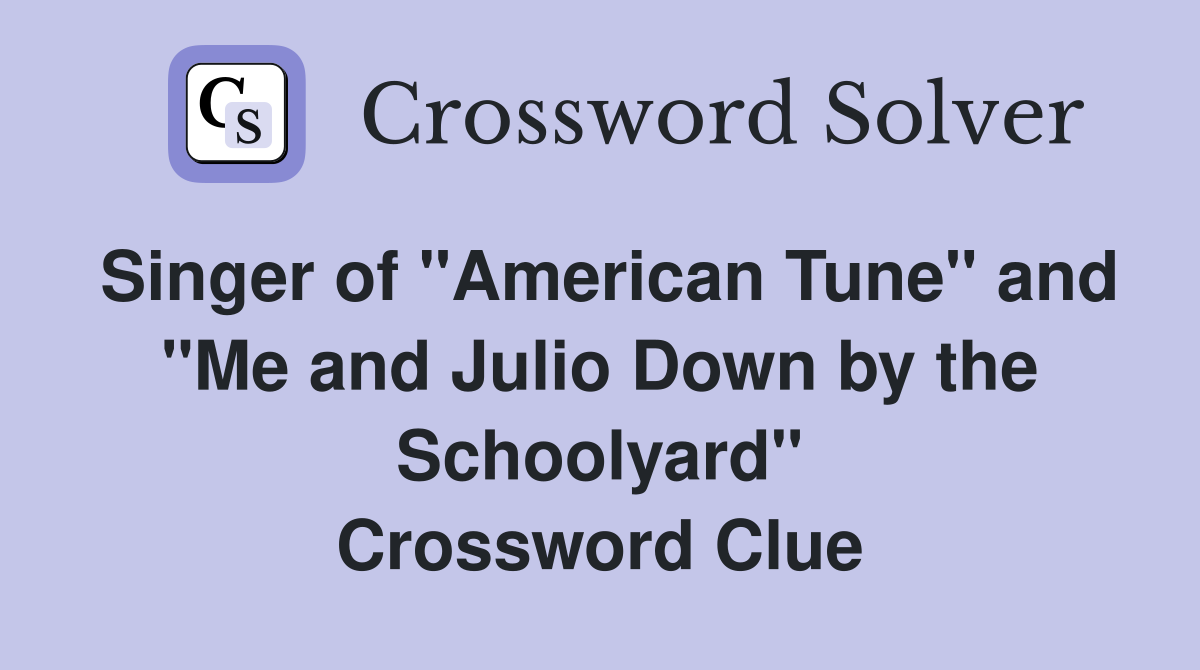 Singer of "American Tune" and "Me and Julio Down by the Schoolyard" Crossword Clue