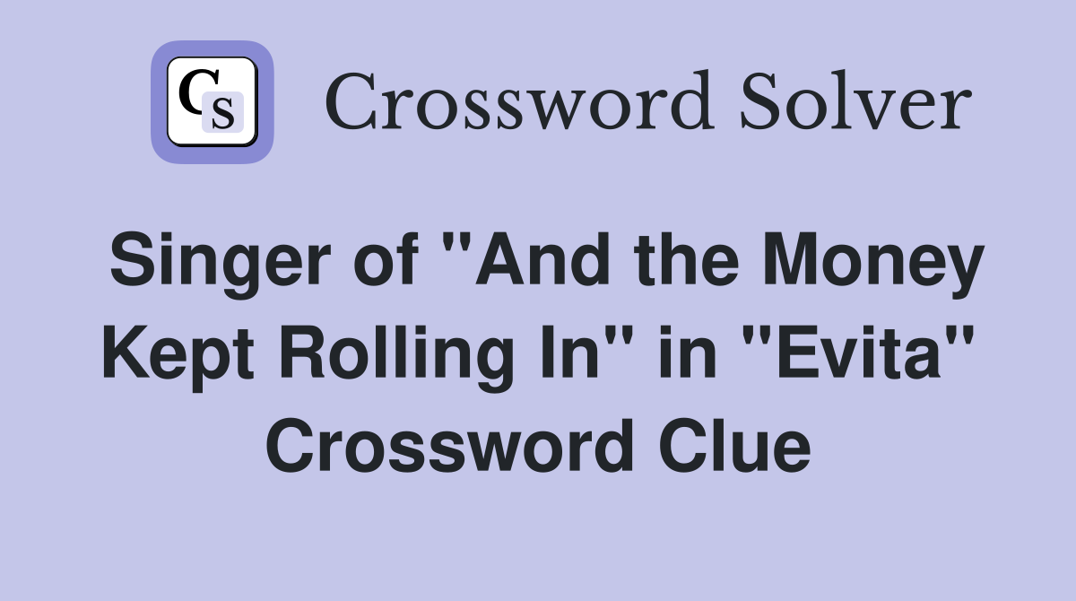 Singer of "And the Money Kept Rolling In" in "Evita" Crossword Clue