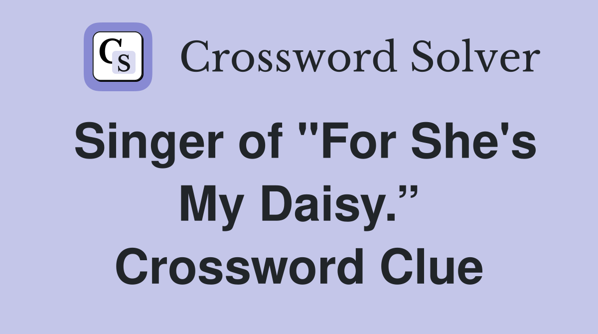 Singer of "For She's My Daisy.” Crossword Clue