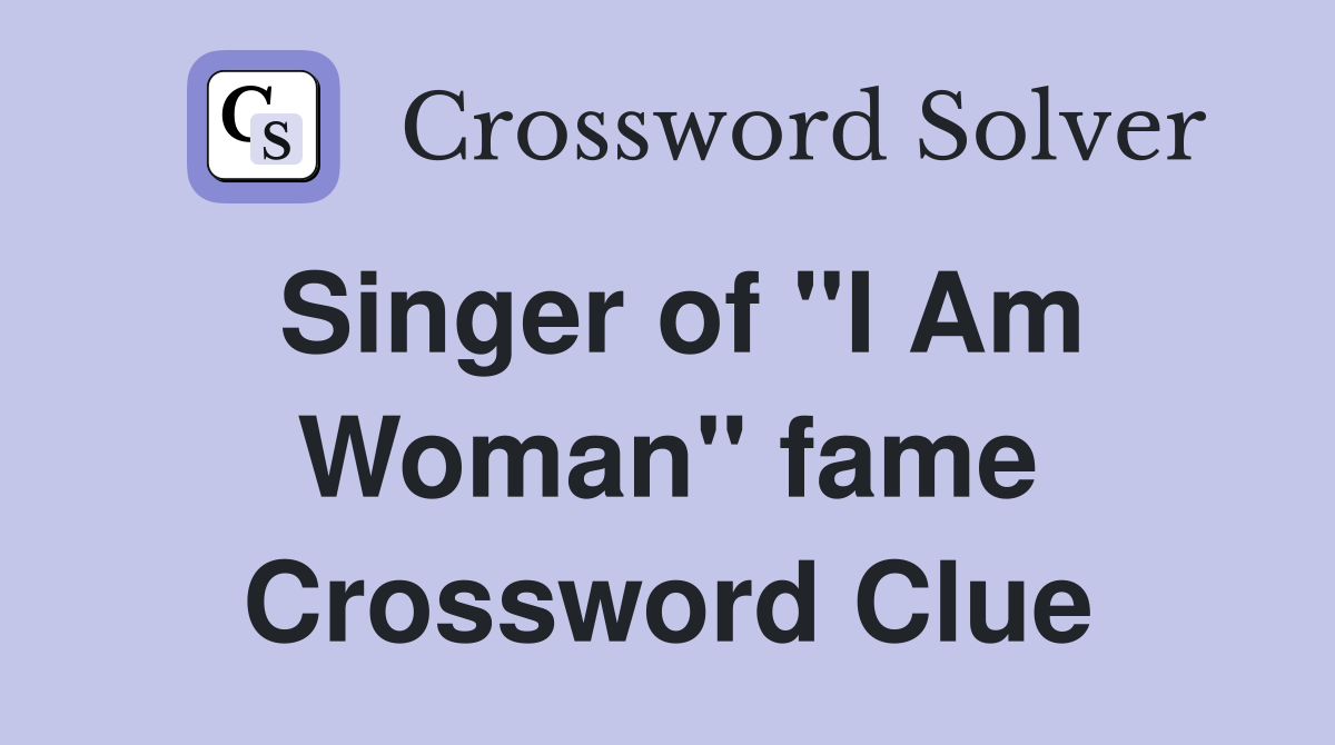 Singer of "I Am Woman" fame Crossword Clue