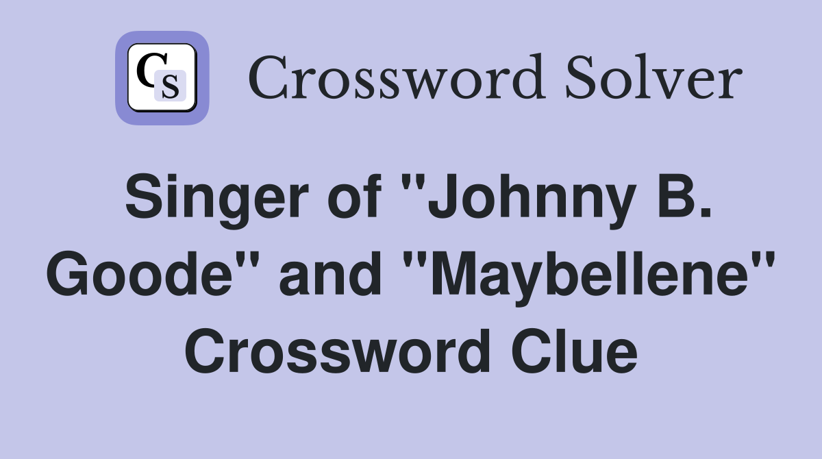 Singer of "Johnny B. Goode" and "Maybellene" Crossword Clue