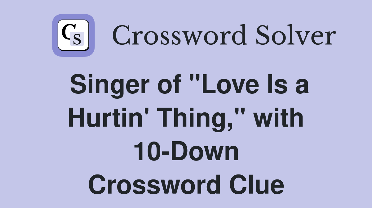 Singer of "Love Is a Hurtin' Thing," with 10-Down Crossword Clue