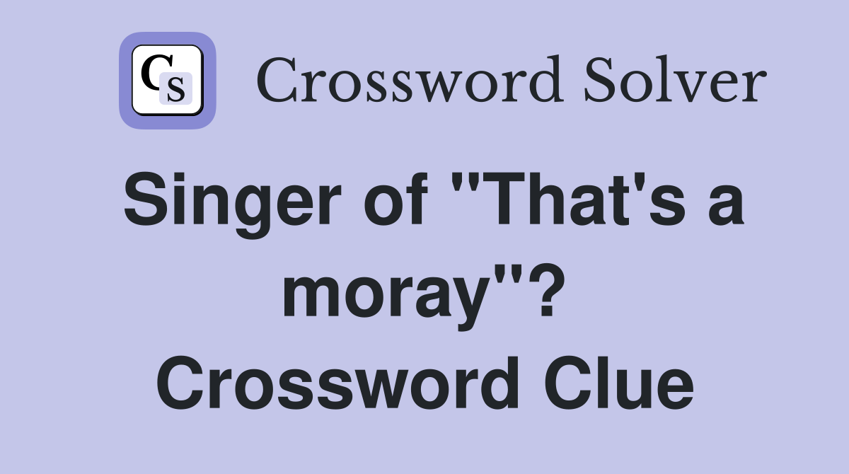 Singer of "That's a moray"? Crossword Clue