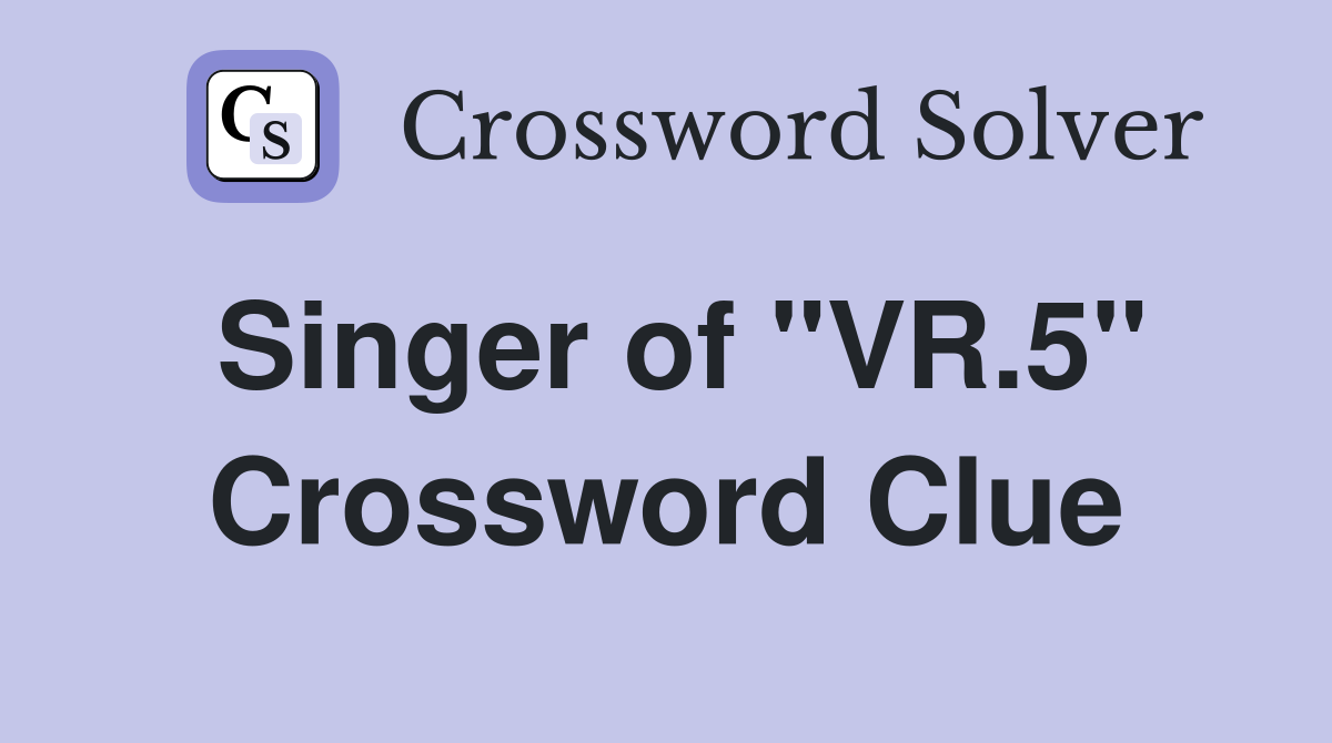 Singer of "VR.5" Crossword Clue