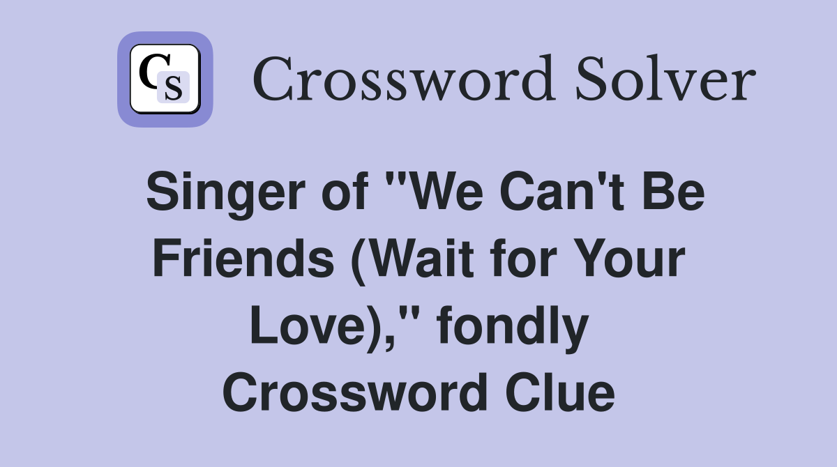Singer of "We Can't Be Friends (Wait for Your Love)," fondly Crossword Clue