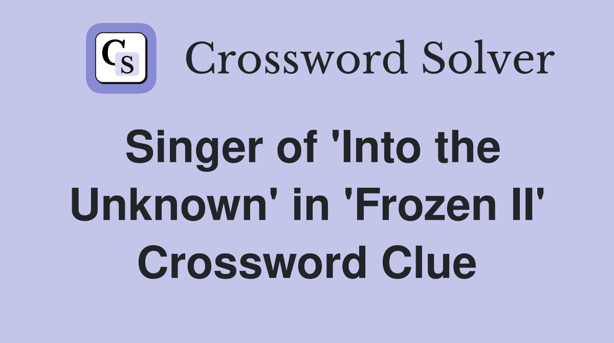 Singer of 'Into the Unknown' in 'Frozen II' Crossword Clue