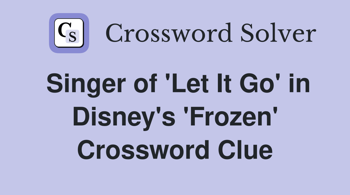 Singer of 'Let It Go' in Disney's 'Frozen' Crossword Clue