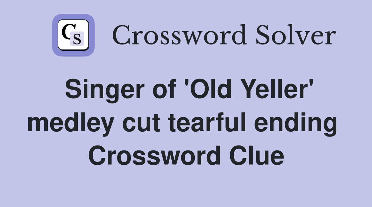 Singer of 'Old Yeller' medley cut tearful ending  Crossword Clue