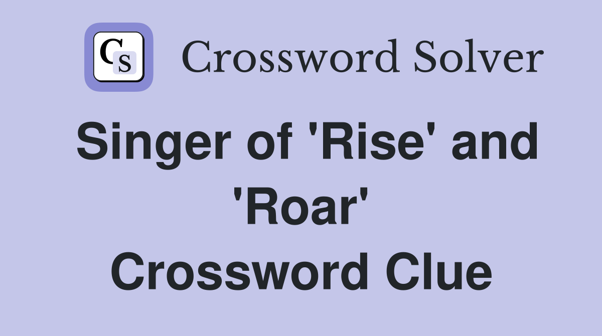Singer of 'Rise' and 'Roar' Crossword Clue