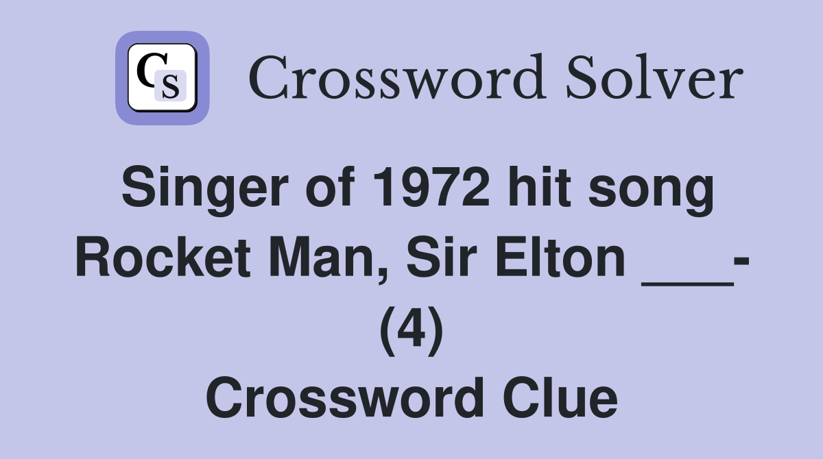 Singer of 1972 hit song Rocket Man, Sir Elton ___- (4) Crossword Clue