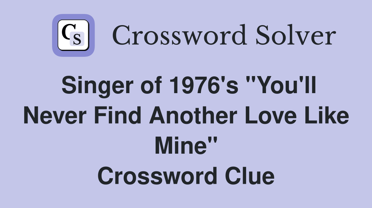 Singer of 1976's "You'll Never Find Another Love Like Mine" Crossword Clue