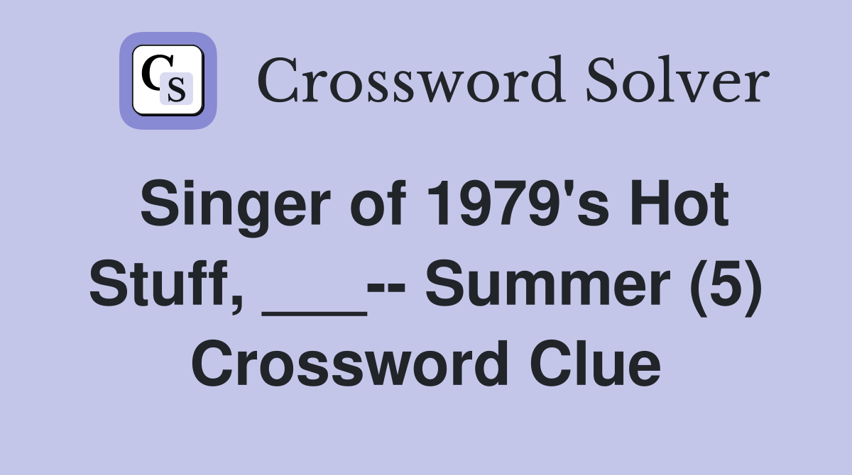 Singer of 1979 #39 s Hot Stuff Summer (5) Crossword Clue Answers