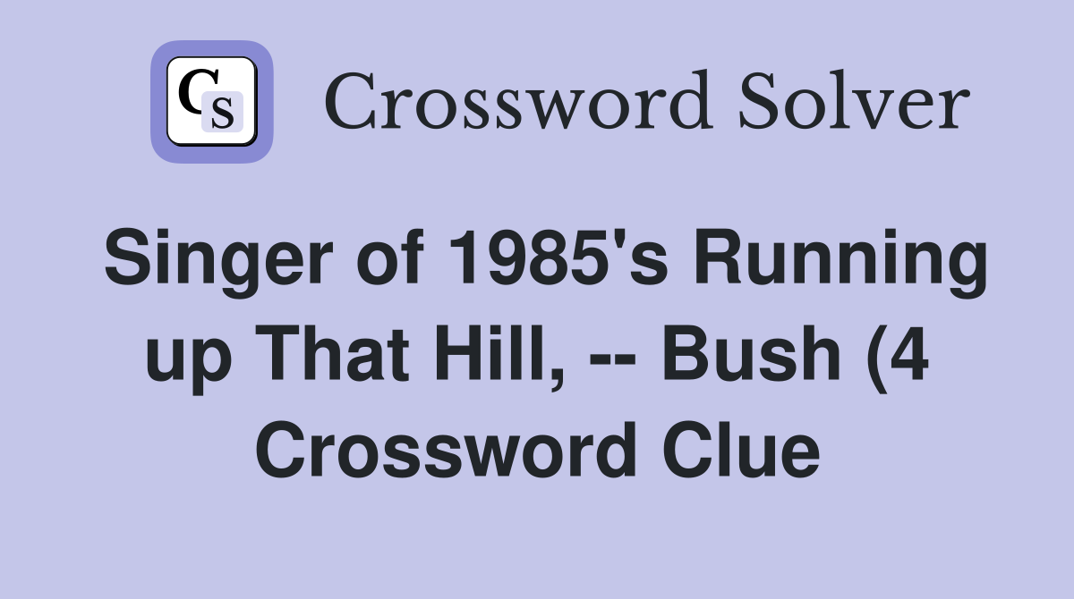 Singer of 1985 #39 s Running up That Hill Bush (4) Crossword Clue Singer of 1985 #39 s Running up That Hill Bush (4) Crossword Clue
