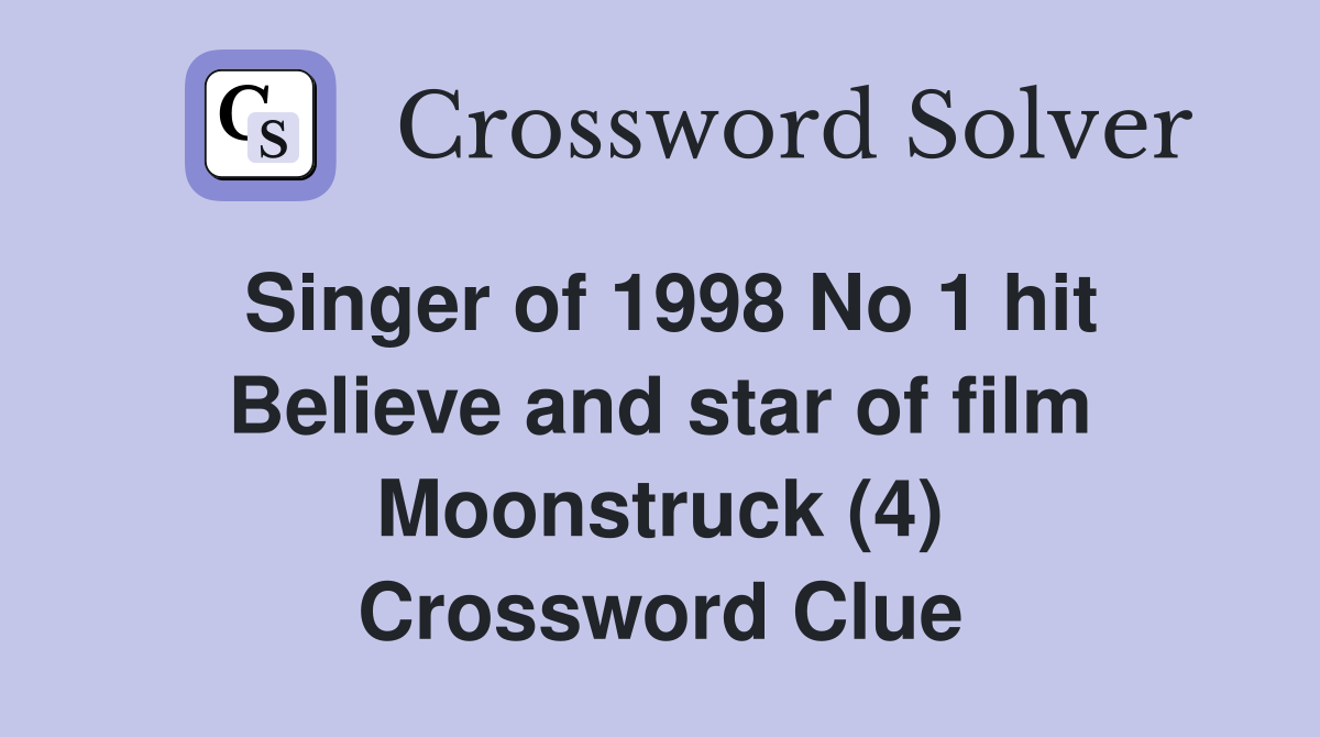 Singer of 1998 No 1 hit Believe and star of film Moonstruck (4) Crossword Clue