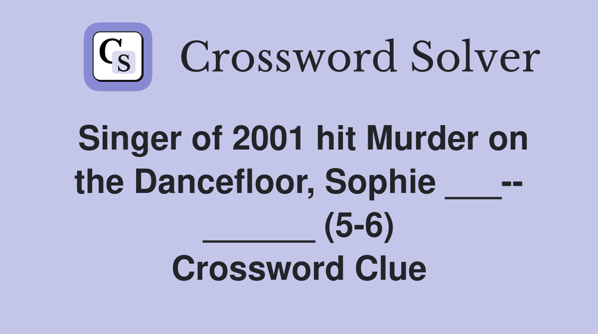 Singer of 2001 hit Murder on the Dancefloor, Sophie ___-- ______ (5-6) Crossword Clue