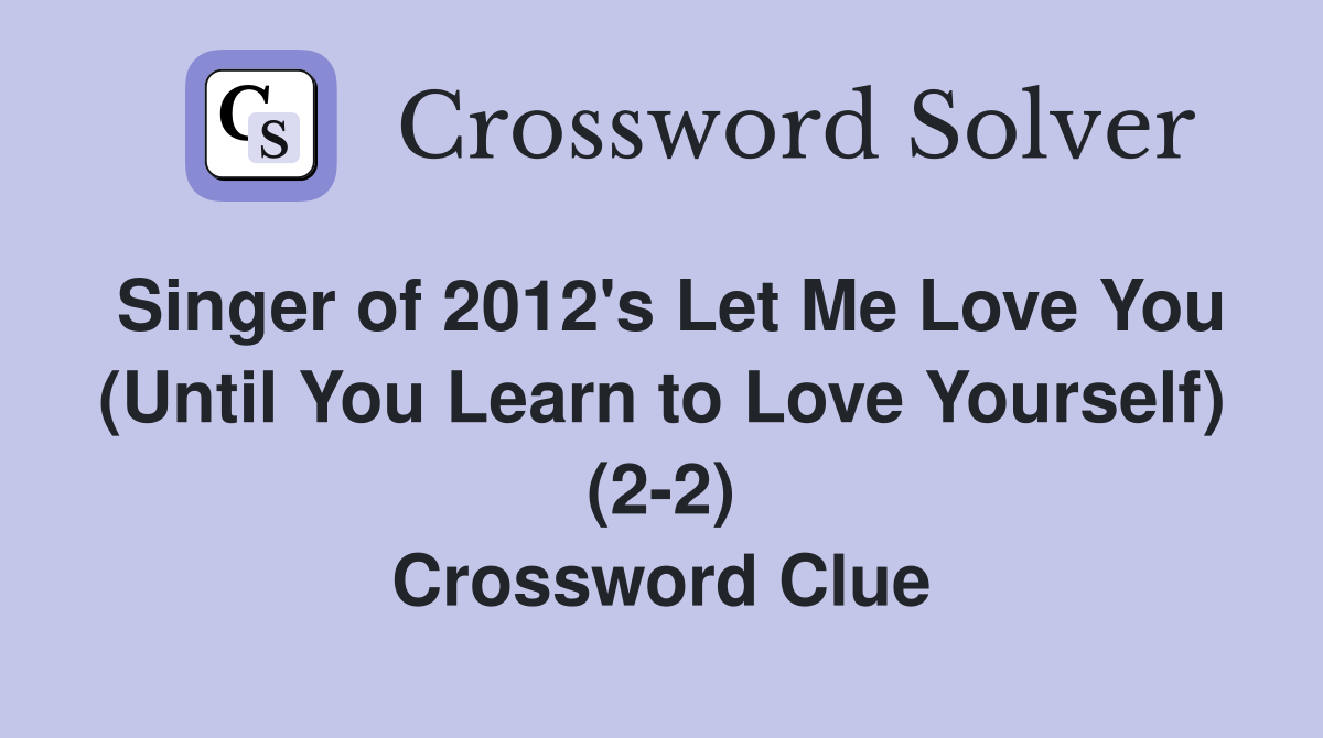 Singer of 2012's Let Me Love You (Until You Learn to Love Yourself) (2-2) Crossword Clue