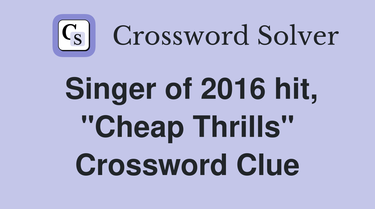 Singer of 2016 hit, "Cheap Thrills" Crossword Clue