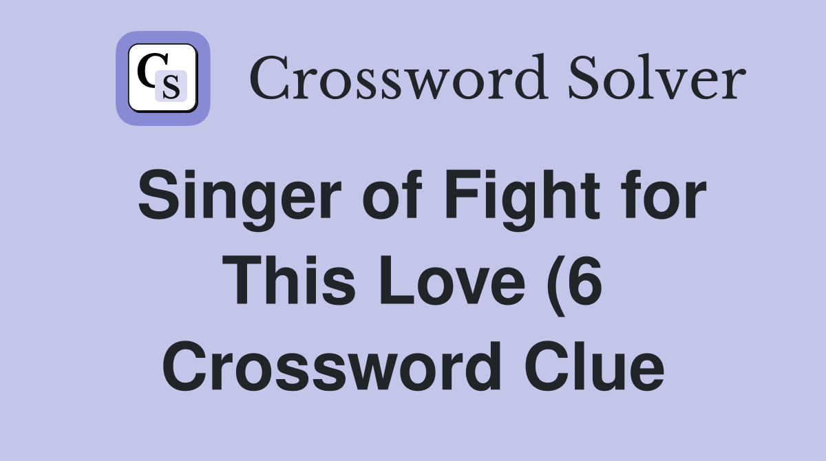 Singer of Fight for This Love (6) Crossword Clue Answers Crossword Singer of Fight for This Love (6) Crossword Clue Answers Crossword