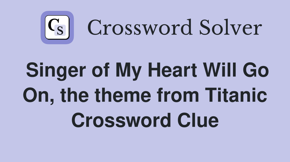 Singer of My Heart Will Go On, the theme from Titanic Crossword Clue