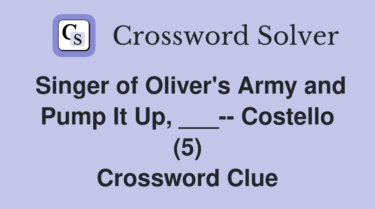 Singer of Oliver's Army and Pump It Up, ___-- Costello (5) Crossword Clue