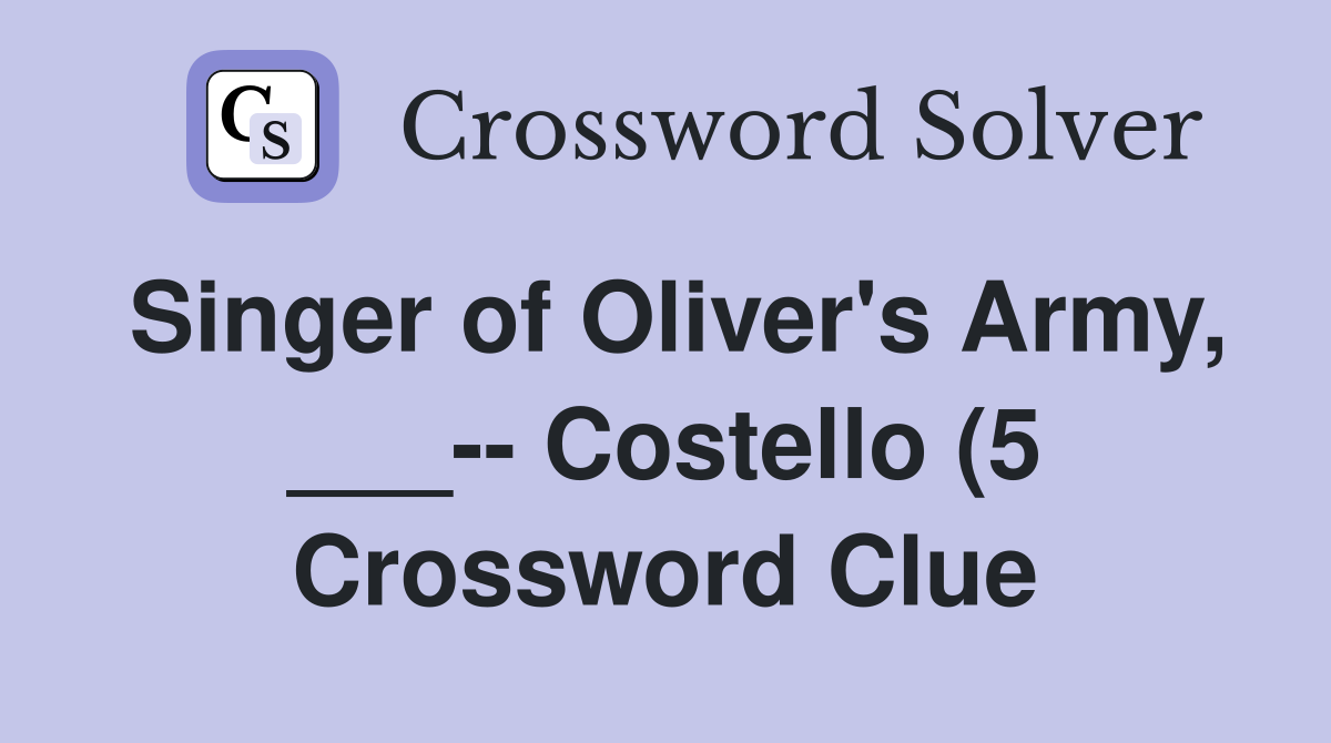 Singer of Oliver #39 s Army Costello (5) Crossword Clue Answers Singer of Oliver #39 s Army Costello (5) Crossword Clue Answers