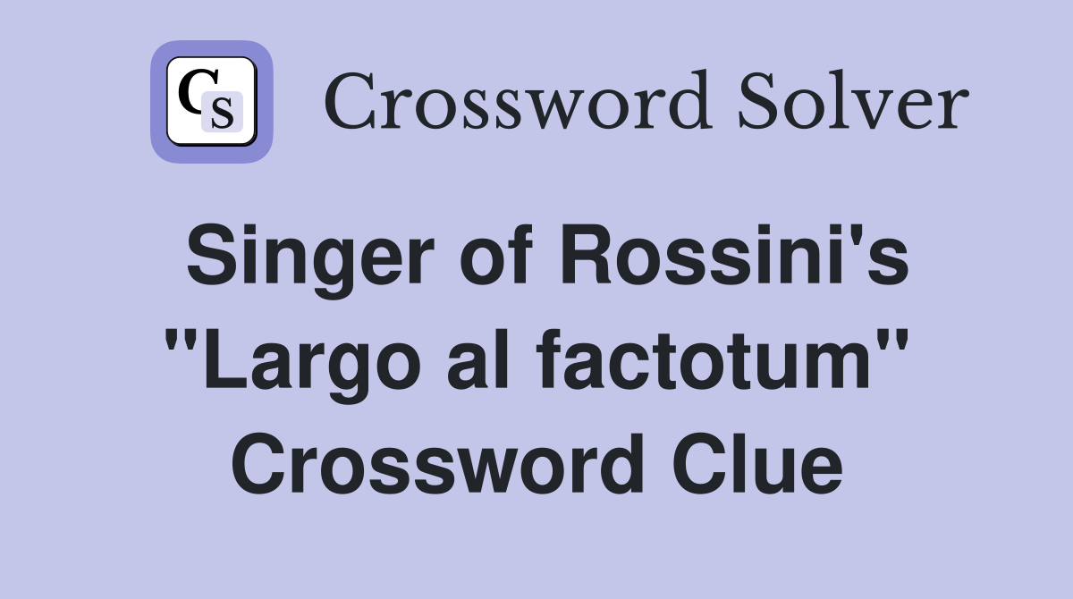 Singer of Rossini's "Largo al factotum" Crossword Clue