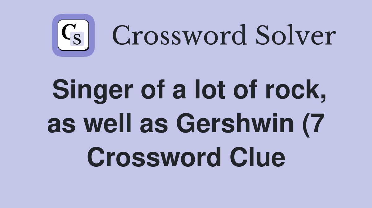 Singer of a lot of rock as well as Gershwin (7) Crossword Clue Singer of a lot of rock as well as Gershwin (7) Crossword Clue
