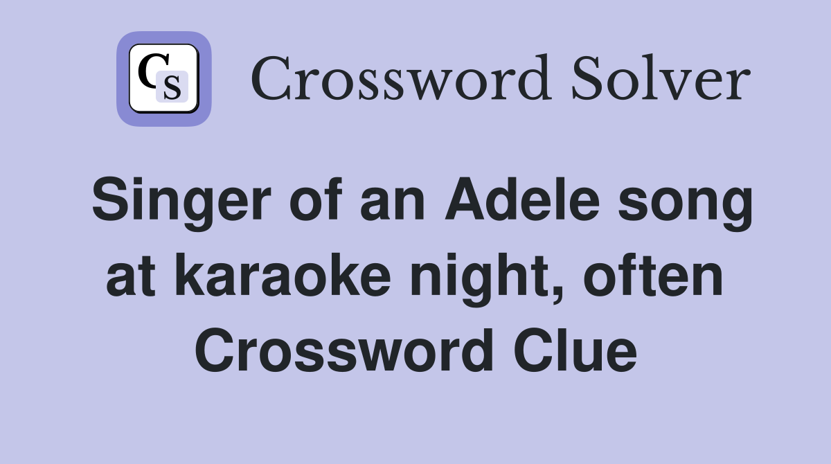 Singer of an Adele song at karaoke night, often Crossword Clue