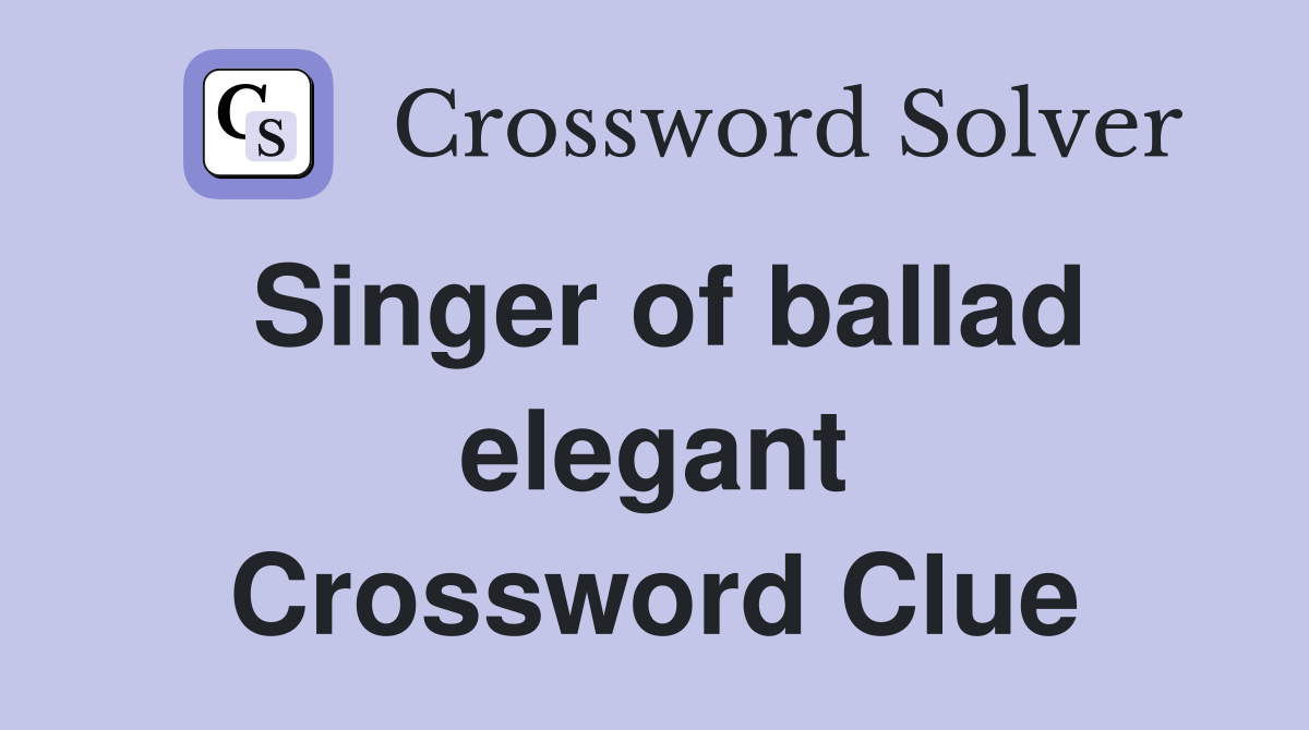 Singer of ballad elegant Crossword Clue