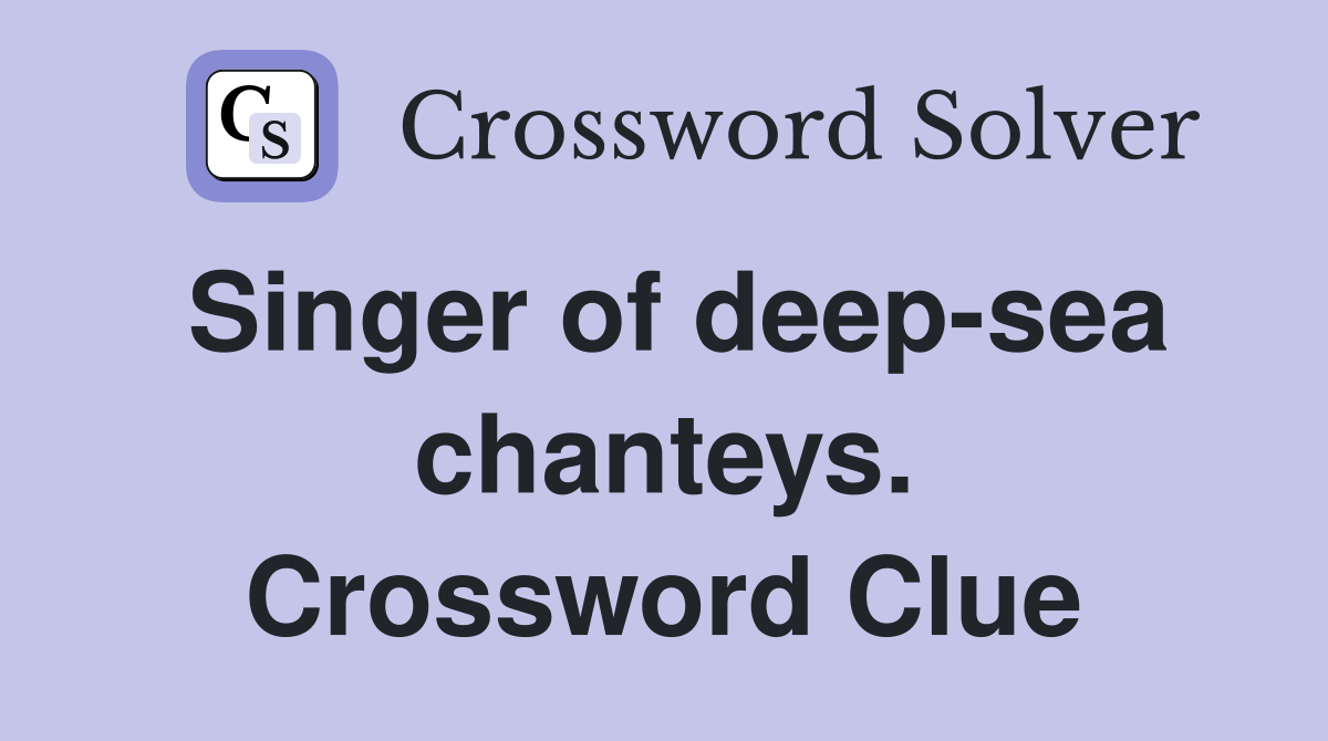 Singer of deep-sea chanteys. Crossword Clue