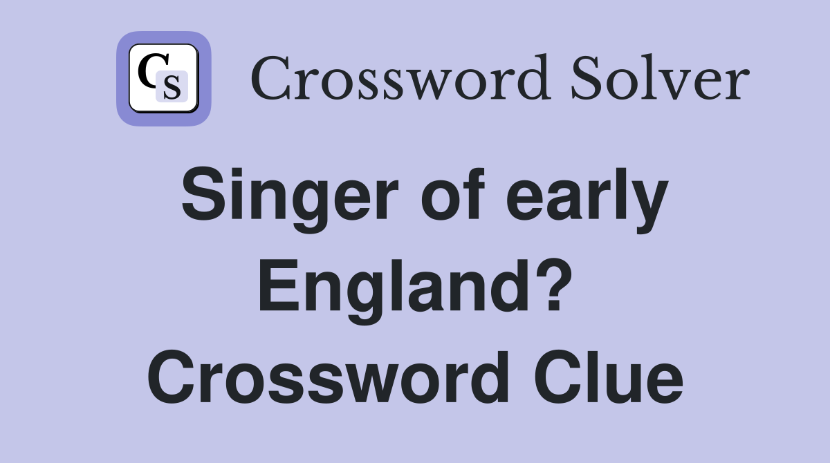 Singer of early England? Crossword Clue