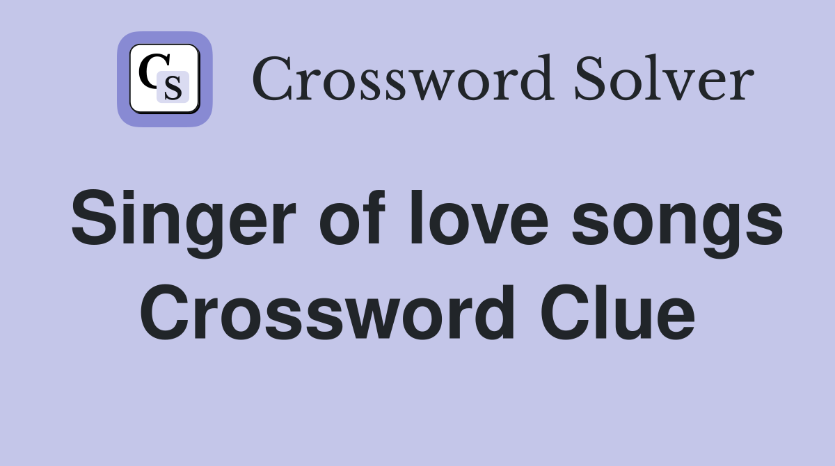 Singer of love songs Crossword Clue