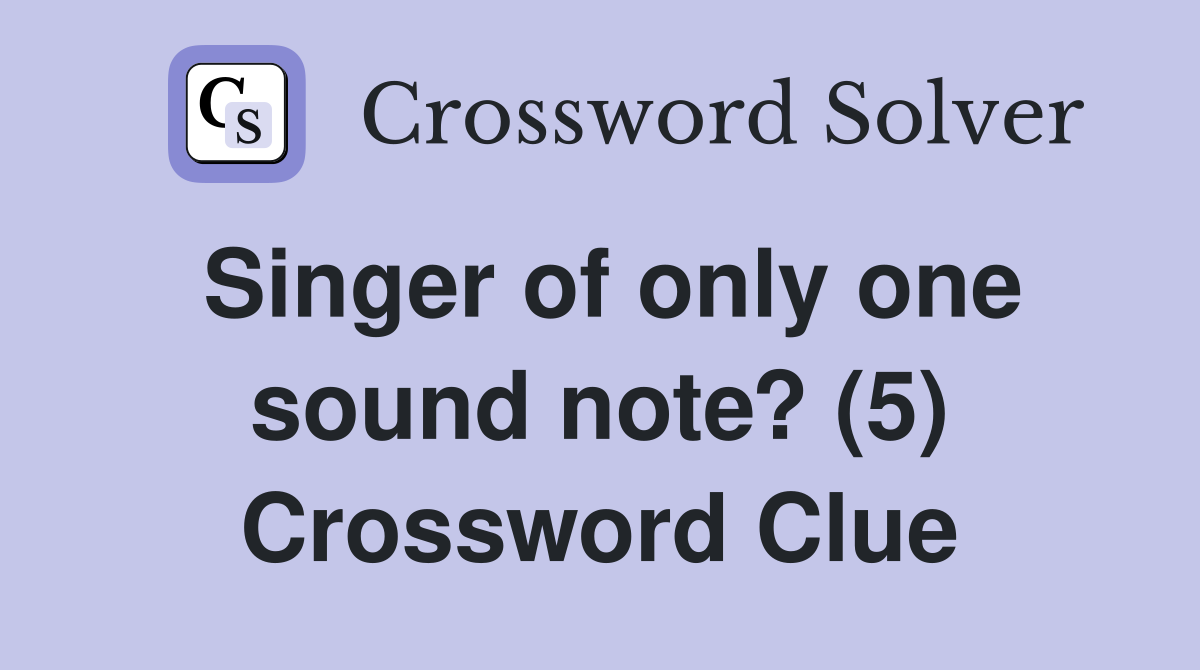 Singer of only one sound note? (5) Crossword Clue