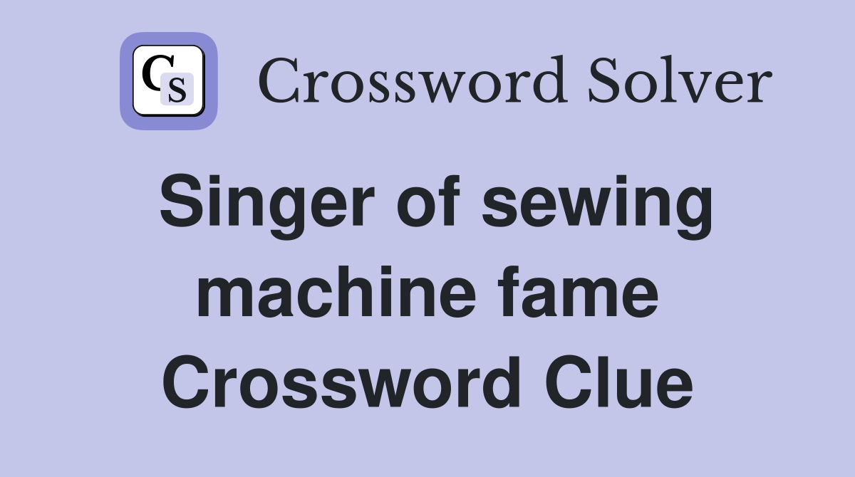 Singer of sewing machine fame Crossword Clue