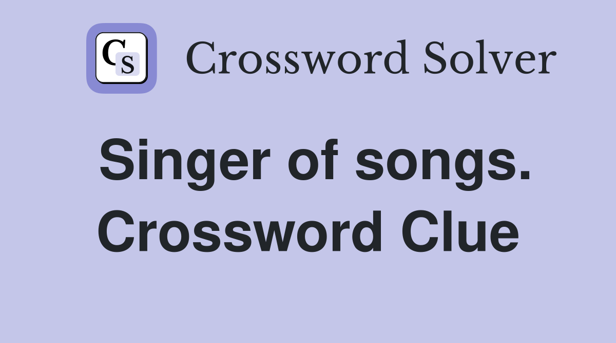 Singer of songs. Crossword Clue