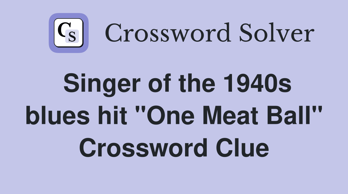 Singer of the 1940s blues hit "One Meat Ball" Crossword Clue