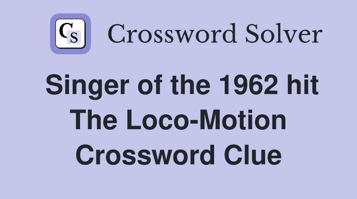 Singer of the 1962 hit The Loco-Motion Crossword Clue