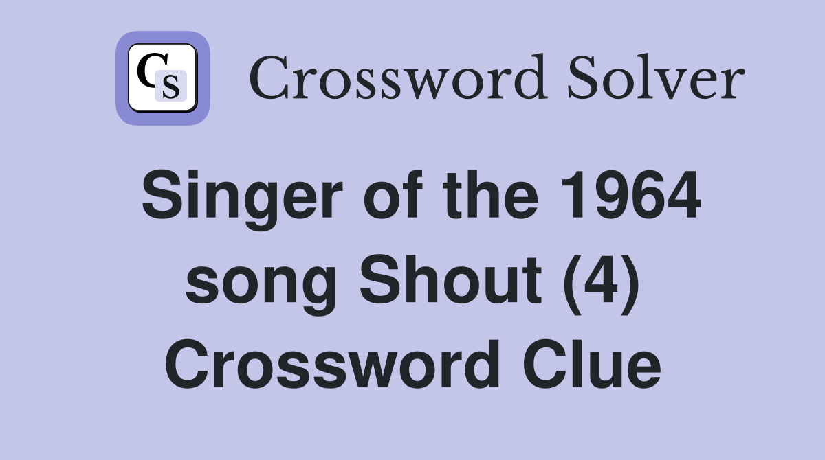Singer of the 1964 song Shout (4) Crossword Clue