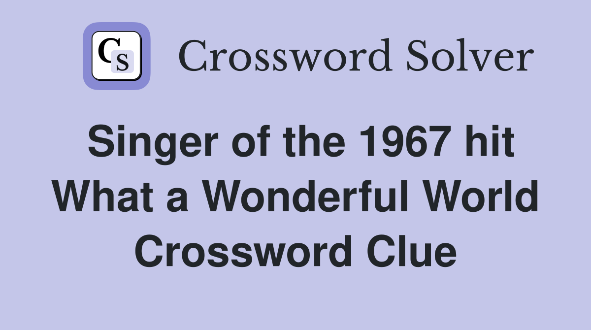 Singer of the 1967 hit What a Wonderful World Crossword Clue