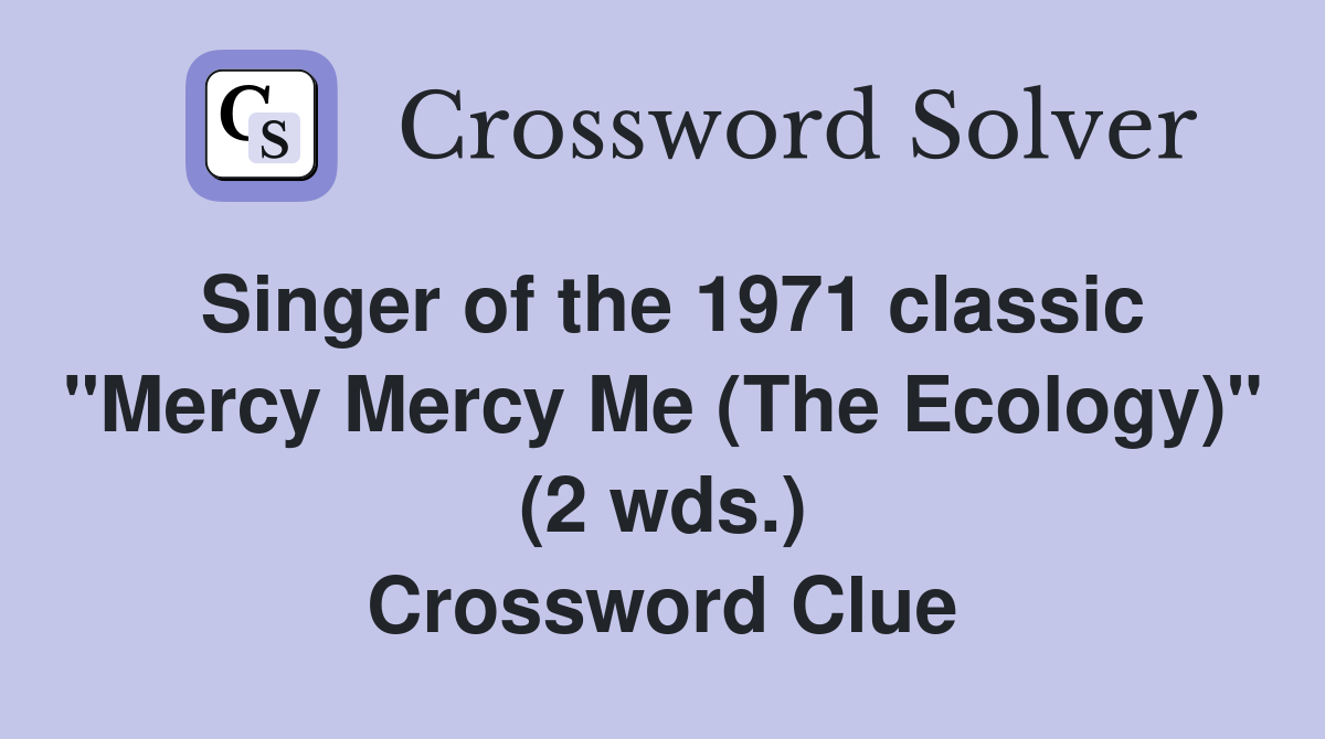 Singer of the 1971 classic "Mercy Mercy Me (The Ecology)" (2 wds.) Crossword Clue