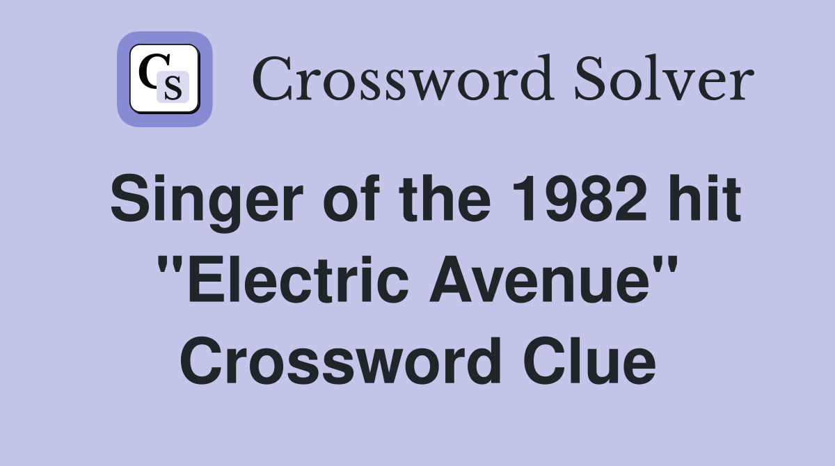 Singer of the 1982 hit "Electric Avenue" Crossword Clue