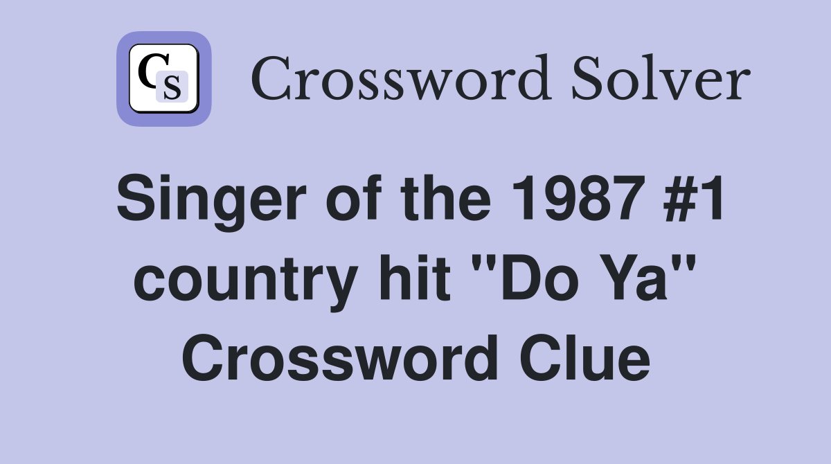 Singer of the 1987 #1 country hit "Do Ya" Crossword Clue