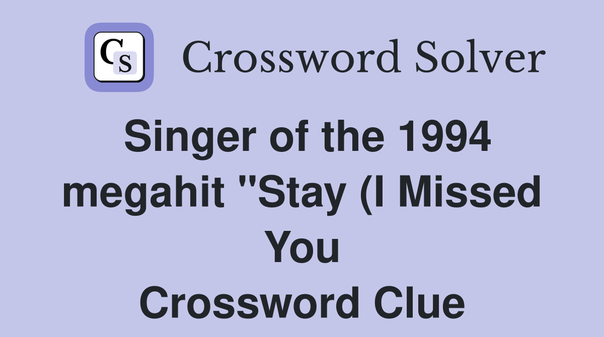 Singer of the 1994 megahit quot Stay (I Missed You) quot Crossword Clue Singer of the 1994 megahit quot Stay (I Missed You) quot Crossword Clue